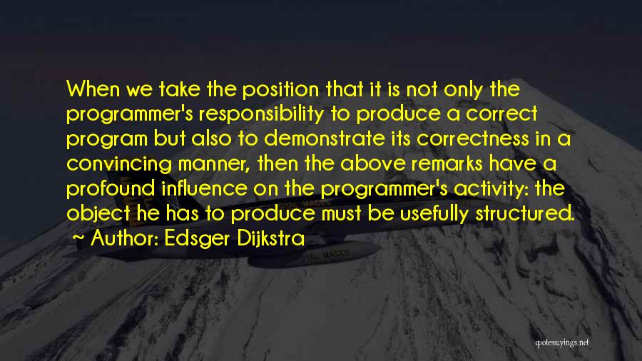 Edsger Dijkstra Quotes: When We Take The Position That It Is Not Only The Programmer's Responsibility To Produce A Correct Program But Also