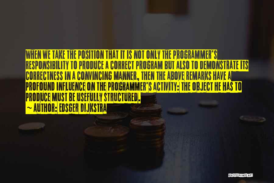 Edsger Dijkstra Quotes: When We Take The Position That It Is Not Only The Programmer's Responsibility To Produce A Correct Program But Also