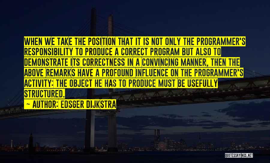 Edsger Dijkstra Quotes: When We Take The Position That It Is Not Only The Programmer's Responsibility To Produce A Correct Program But Also