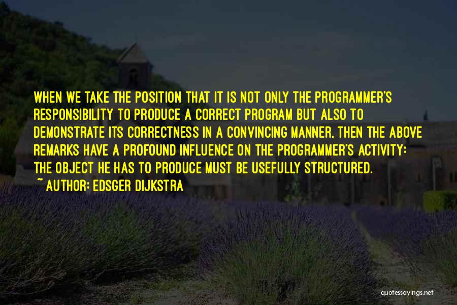 Edsger Dijkstra Quotes: When We Take The Position That It Is Not Only The Programmer's Responsibility To Produce A Correct Program But Also