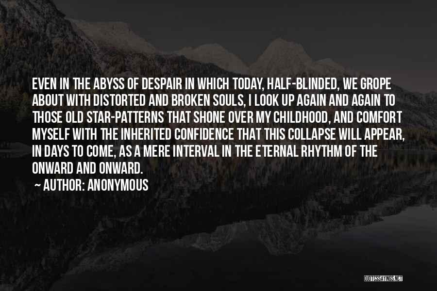 Anonymous Quotes: Even In The Abyss Of Despair In Which Today, Half-blinded, We Grope About With Distorted And Broken Souls, I Look