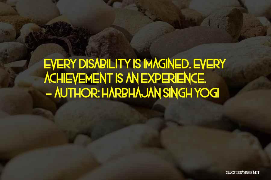 Harbhajan Singh Yogi Quotes: Every Disability Is Imagined. Every Achievement Is An Experience.