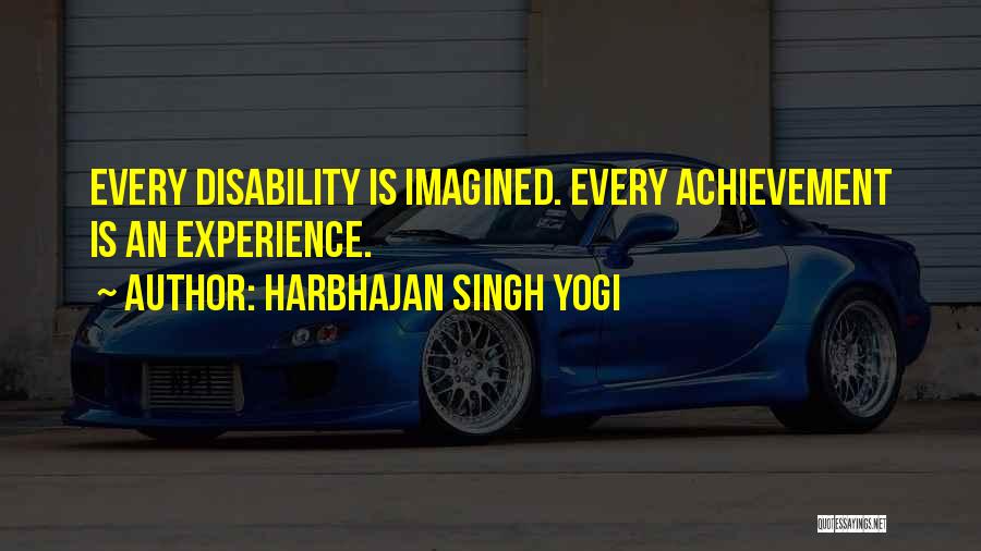 Harbhajan Singh Yogi Quotes: Every Disability Is Imagined. Every Achievement Is An Experience.