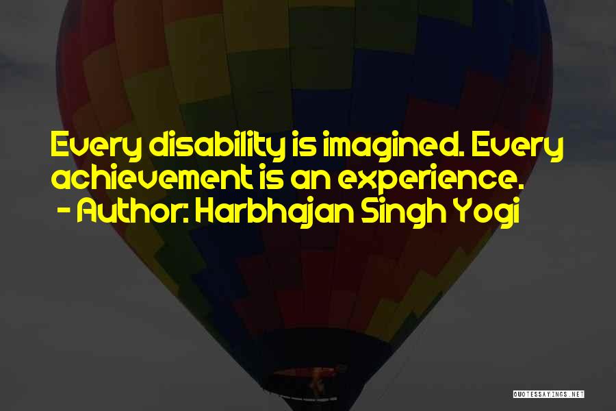 Harbhajan Singh Yogi Quotes: Every Disability Is Imagined. Every Achievement Is An Experience.