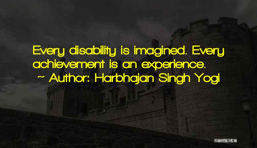 Harbhajan Singh Yogi Quotes: Every Disability Is Imagined. Every Achievement Is An Experience.