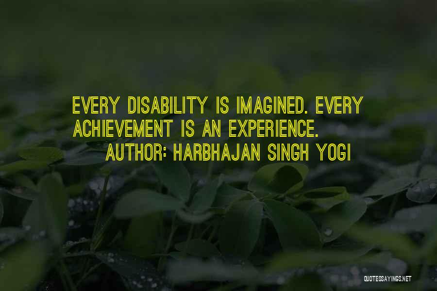 Harbhajan Singh Yogi Quotes: Every Disability Is Imagined. Every Achievement Is An Experience.
