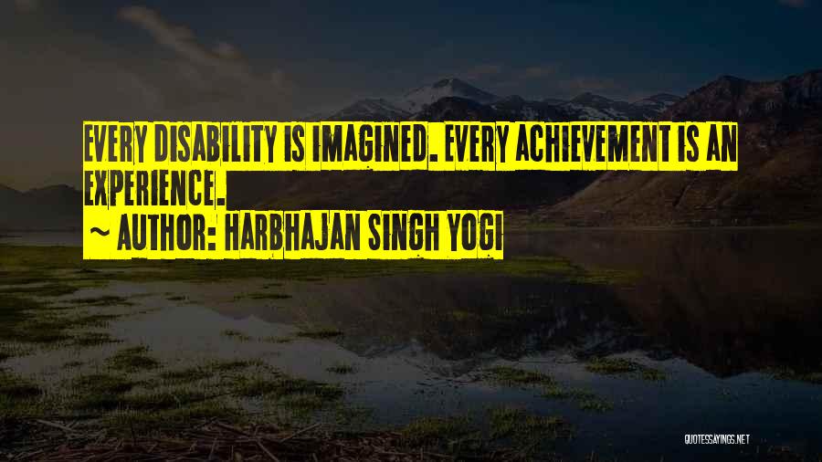 Harbhajan Singh Yogi Quotes: Every Disability Is Imagined. Every Achievement Is An Experience.