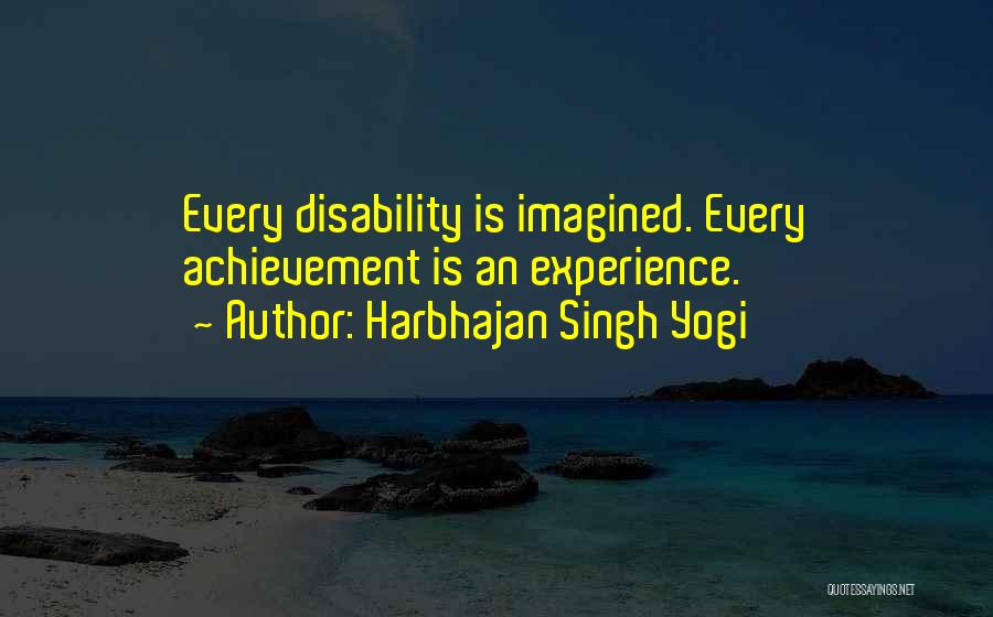 Harbhajan Singh Yogi Quotes: Every Disability Is Imagined. Every Achievement Is An Experience.