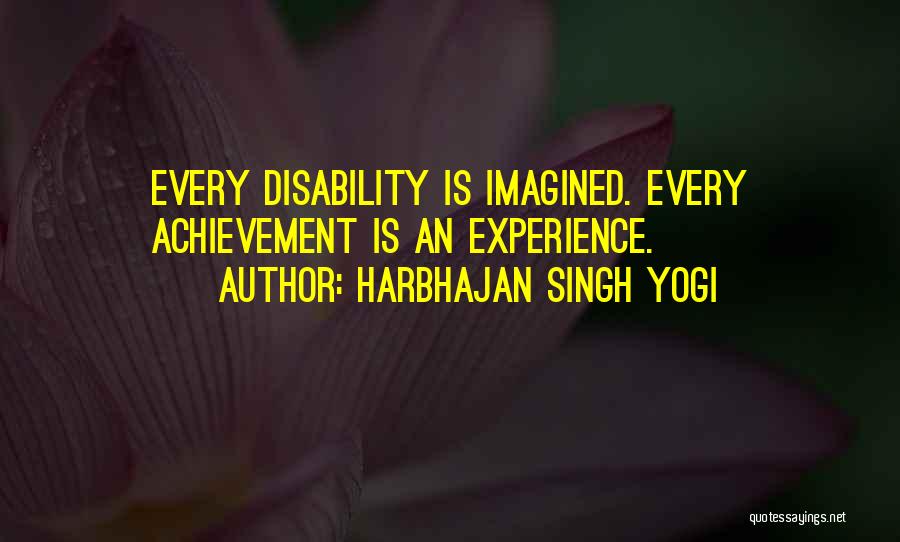 Harbhajan Singh Yogi Quotes: Every Disability Is Imagined. Every Achievement Is An Experience.