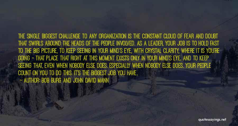 Bob Burg And John David Mann Quotes: The Single Biggest Challenge To Any Organization Is The Constant Cloud Of Fear And Doubt That Swirls Around The Heads