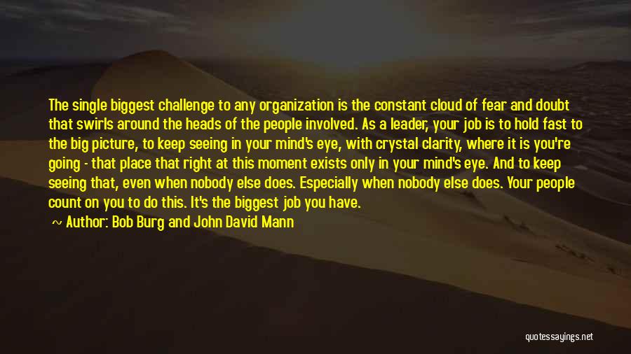 Bob Burg And John David Mann Quotes: The Single Biggest Challenge To Any Organization Is The Constant Cloud Of Fear And Doubt That Swirls Around The Heads