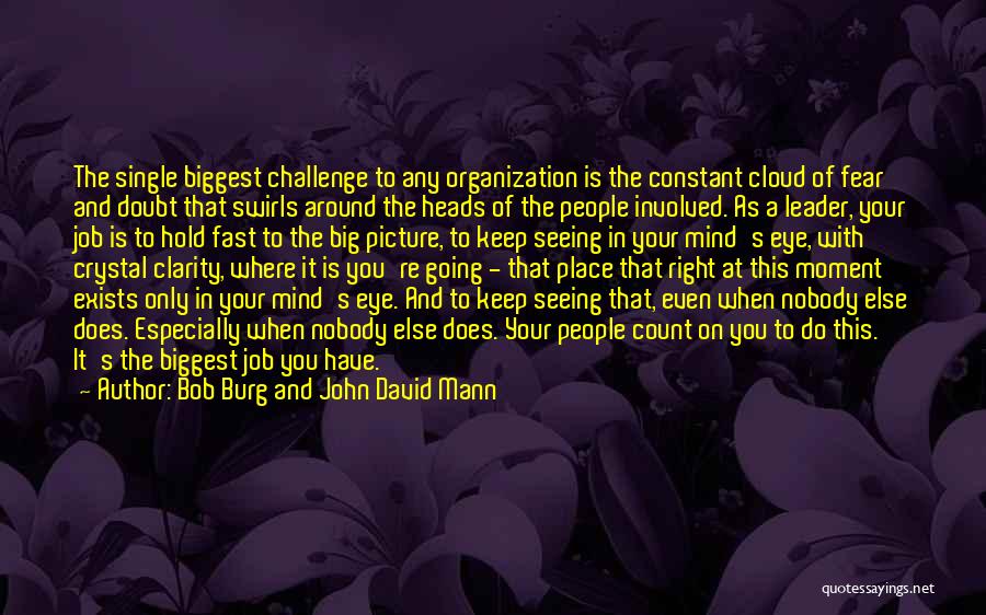 Bob Burg And John David Mann Quotes: The Single Biggest Challenge To Any Organization Is The Constant Cloud Of Fear And Doubt That Swirls Around The Heads