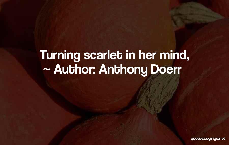 Anthony Doerr Quotes: Turning Scarlet In Her Mind,