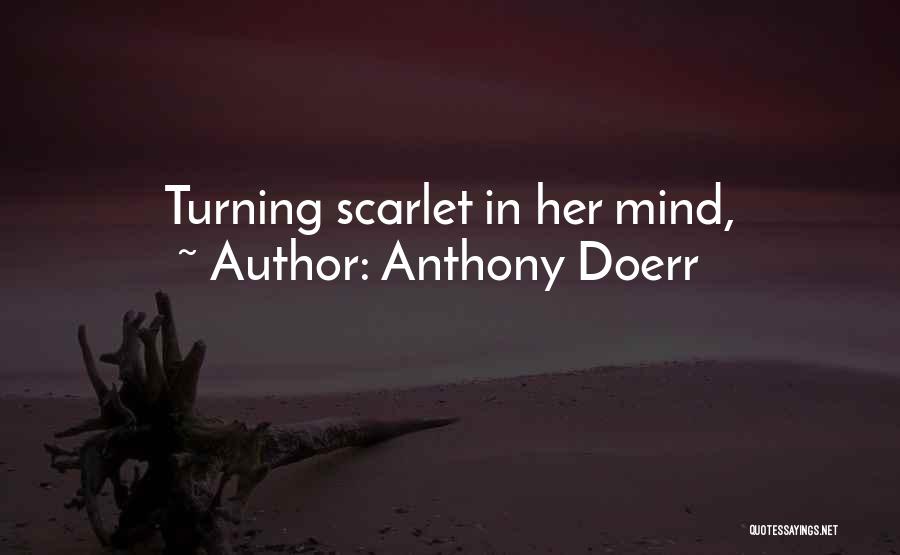 Anthony Doerr Quotes: Turning Scarlet In Her Mind,
