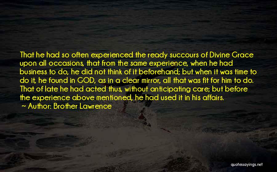 Brother Lawrence Quotes: That He Had So Often Experienced The Ready Succours Of Divine Grace Upon All Occasions, That From The Same Experience,