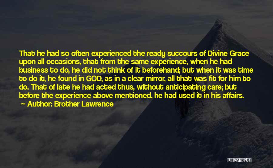 Brother Lawrence Quotes: That He Had So Often Experienced The Ready Succours Of Divine Grace Upon All Occasions, That From The Same Experience,