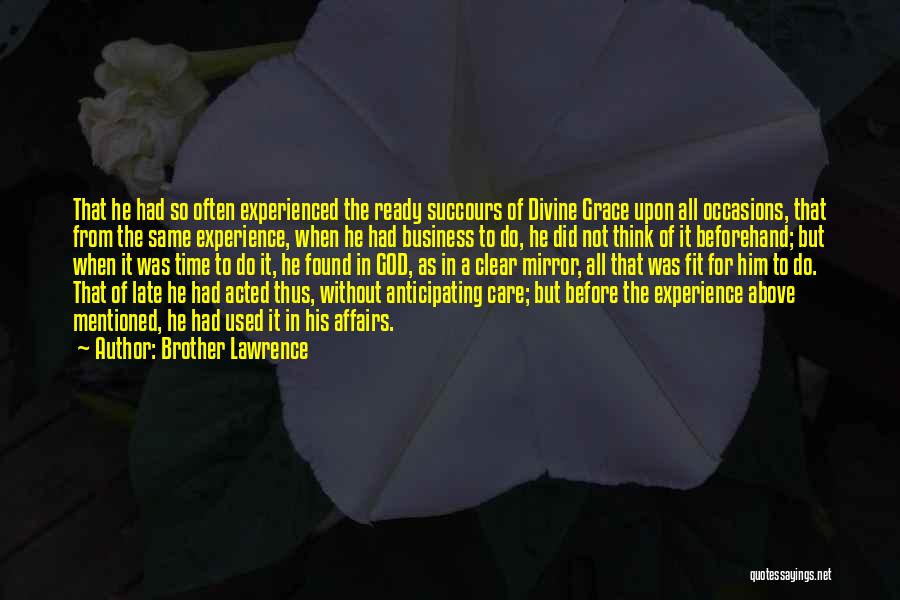 Brother Lawrence Quotes: That He Had So Often Experienced The Ready Succours Of Divine Grace Upon All Occasions, That From The Same Experience,