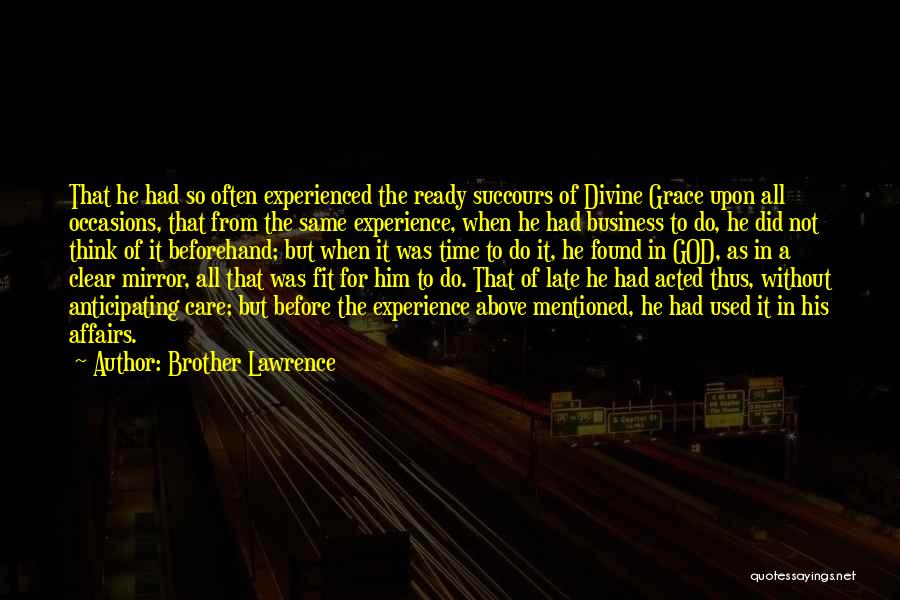 Brother Lawrence Quotes: That He Had So Often Experienced The Ready Succours Of Divine Grace Upon All Occasions, That From The Same Experience,