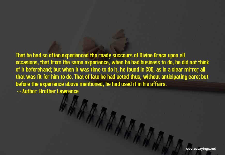 Brother Lawrence Quotes: That He Had So Often Experienced The Ready Succours Of Divine Grace Upon All Occasions, That From The Same Experience,