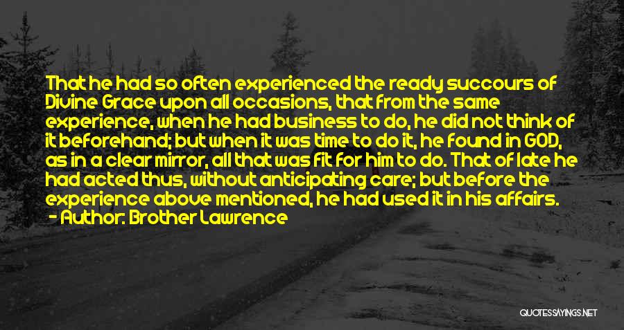 Brother Lawrence Quotes: That He Had So Often Experienced The Ready Succours Of Divine Grace Upon All Occasions, That From The Same Experience,