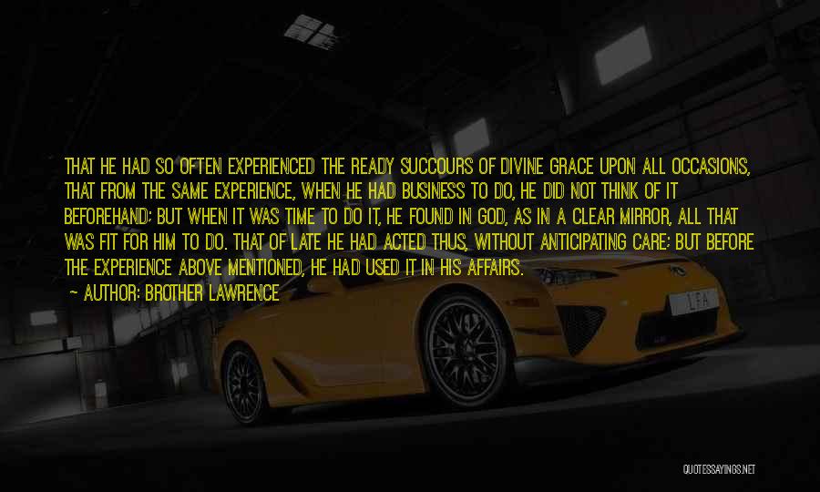 Brother Lawrence Quotes: That He Had So Often Experienced The Ready Succours Of Divine Grace Upon All Occasions, That From The Same Experience,