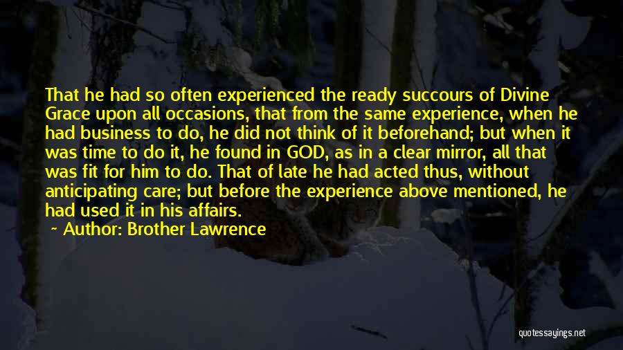 Brother Lawrence Quotes: That He Had So Often Experienced The Ready Succours Of Divine Grace Upon All Occasions, That From The Same Experience,