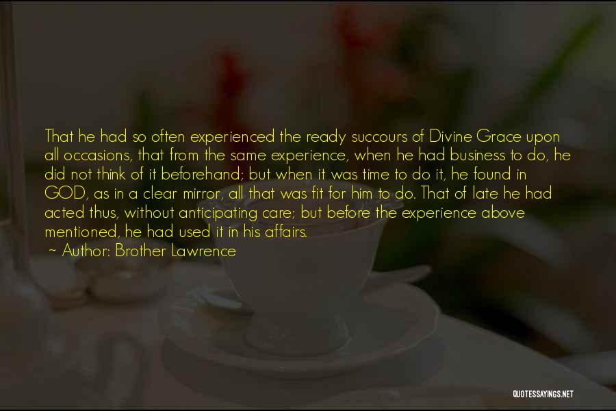 Brother Lawrence Quotes: That He Had So Often Experienced The Ready Succours Of Divine Grace Upon All Occasions, That From The Same Experience,