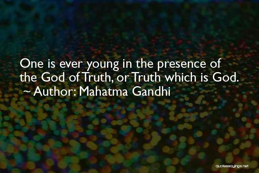 Mahatma Gandhi Quotes: One Is Ever Young In The Presence Of The God Of Truth, Or Truth Which Is God.