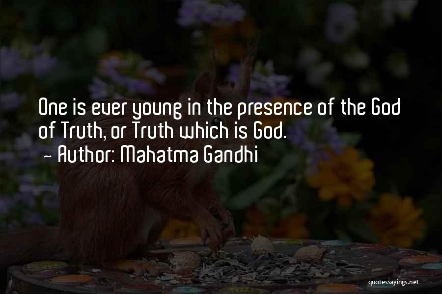 Mahatma Gandhi Quotes: One Is Ever Young In The Presence Of The God Of Truth, Or Truth Which Is God.