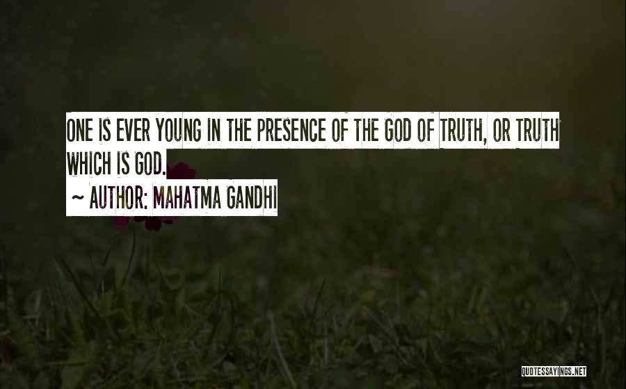 Mahatma Gandhi Quotes: One Is Ever Young In The Presence Of The God Of Truth, Or Truth Which Is God.