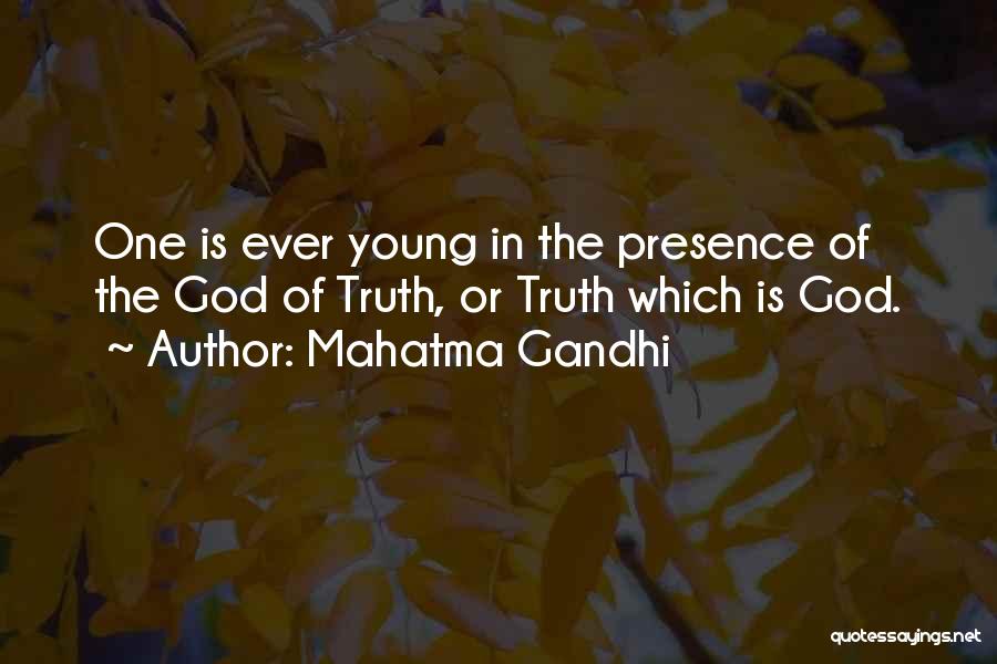 Mahatma Gandhi Quotes: One Is Ever Young In The Presence Of The God Of Truth, Or Truth Which Is God.