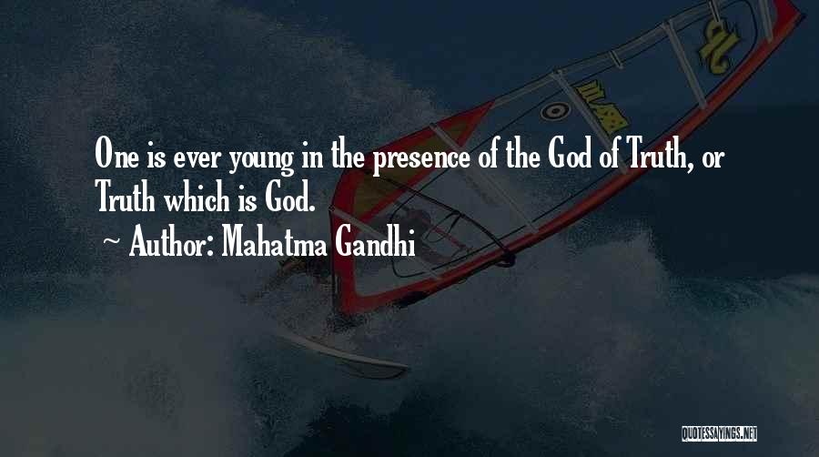 Mahatma Gandhi Quotes: One Is Ever Young In The Presence Of The God Of Truth, Or Truth Which Is God.