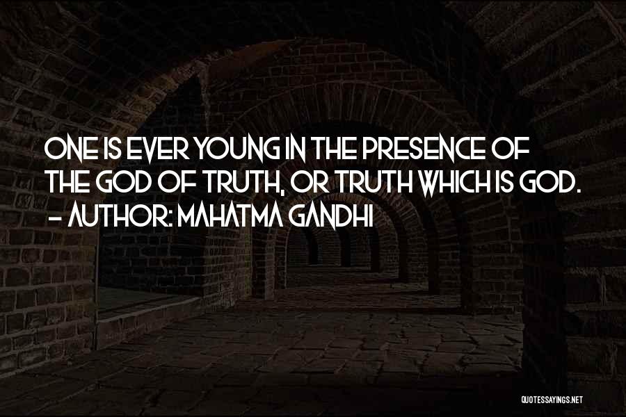 Mahatma Gandhi Quotes: One Is Ever Young In The Presence Of The God Of Truth, Or Truth Which Is God.