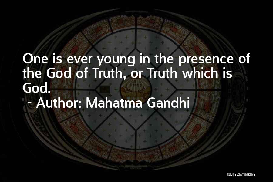 Mahatma Gandhi Quotes: One Is Ever Young In The Presence Of The God Of Truth, Or Truth Which Is God.