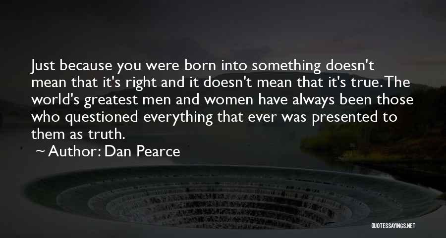 Dan Pearce Quotes: Just Because You Were Born Into Something Doesn't Mean That It's Right And It Doesn't Mean That It's True. The