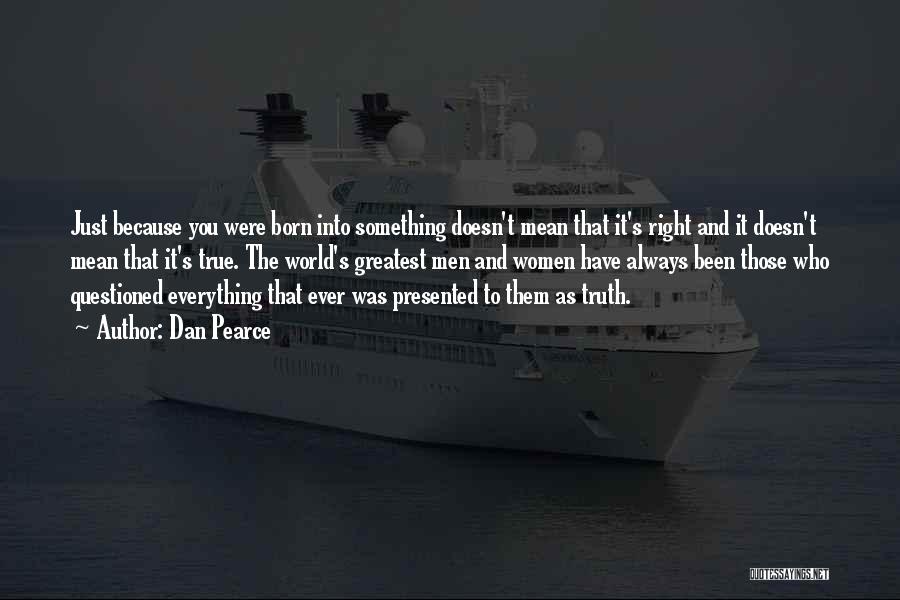 Dan Pearce Quotes: Just Because You Were Born Into Something Doesn't Mean That It's Right And It Doesn't Mean That It's True. The