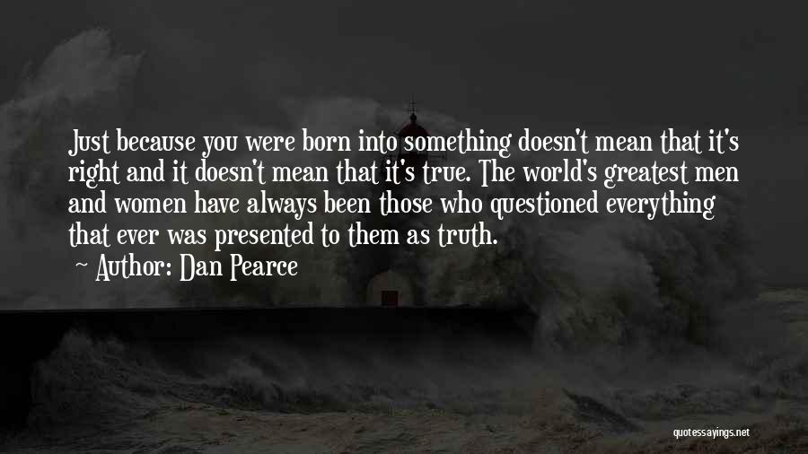 Dan Pearce Quotes: Just Because You Were Born Into Something Doesn't Mean That It's Right And It Doesn't Mean That It's True. The