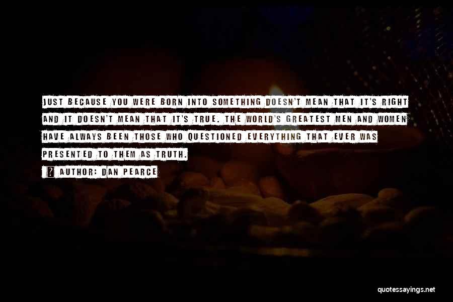 Dan Pearce Quotes: Just Because You Were Born Into Something Doesn't Mean That It's Right And It Doesn't Mean That It's True. The