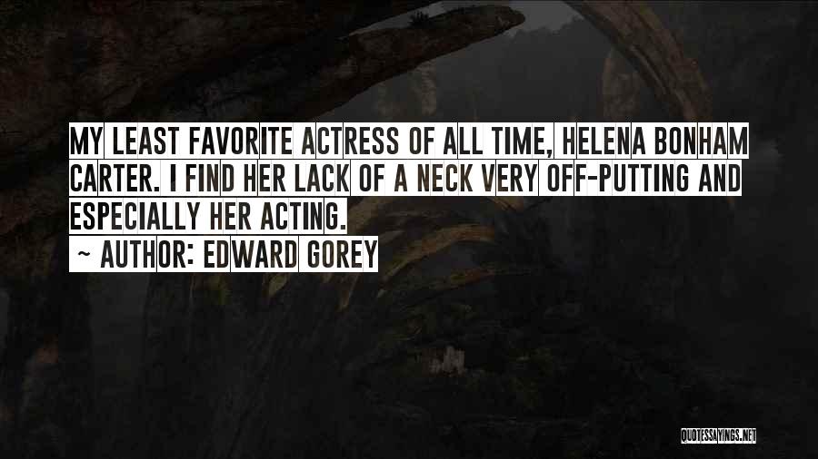 Edward Gorey Quotes: My Least Favorite Actress Of All Time, Helena Bonham Carter. I Find Her Lack Of A Neck Very Off-putting And