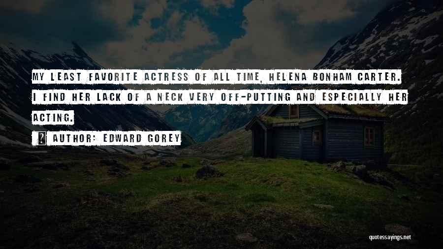 Edward Gorey Quotes: My Least Favorite Actress Of All Time, Helena Bonham Carter. I Find Her Lack Of A Neck Very Off-putting And