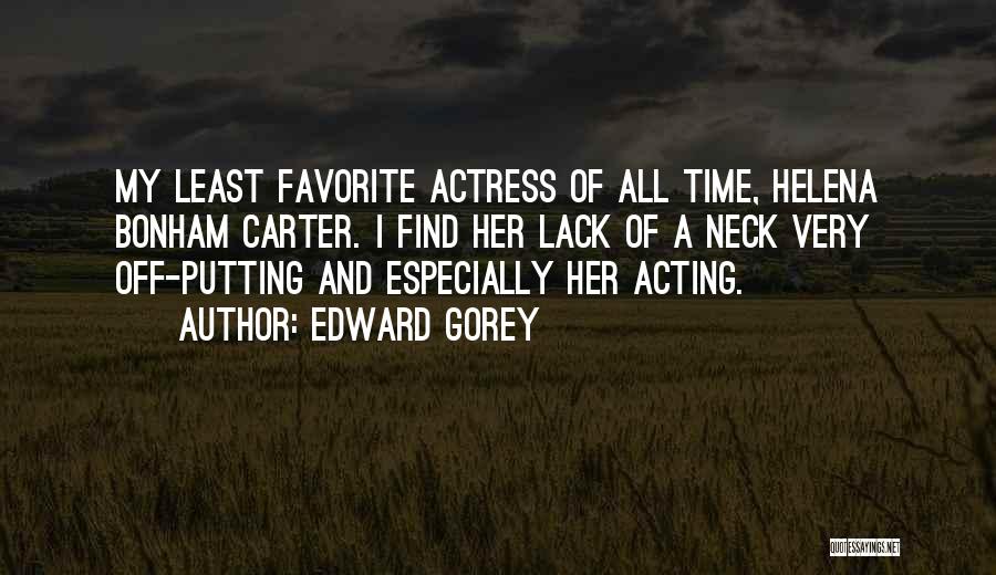 Edward Gorey Quotes: My Least Favorite Actress Of All Time, Helena Bonham Carter. I Find Her Lack Of A Neck Very Off-putting And