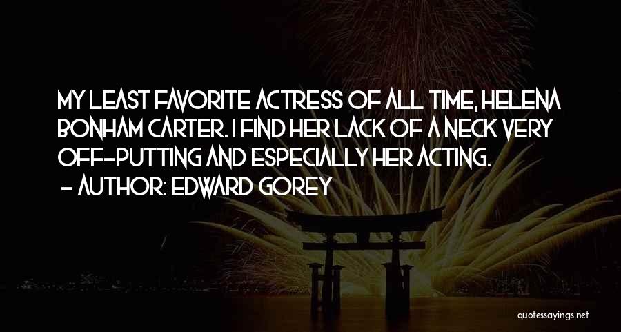 Edward Gorey Quotes: My Least Favorite Actress Of All Time, Helena Bonham Carter. I Find Her Lack Of A Neck Very Off-putting And