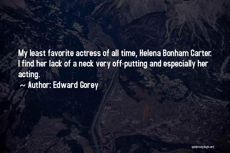 Edward Gorey Quotes: My Least Favorite Actress Of All Time, Helena Bonham Carter. I Find Her Lack Of A Neck Very Off-putting And