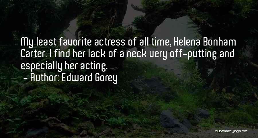 Edward Gorey Quotes: My Least Favorite Actress Of All Time, Helena Bonham Carter. I Find Her Lack Of A Neck Very Off-putting And