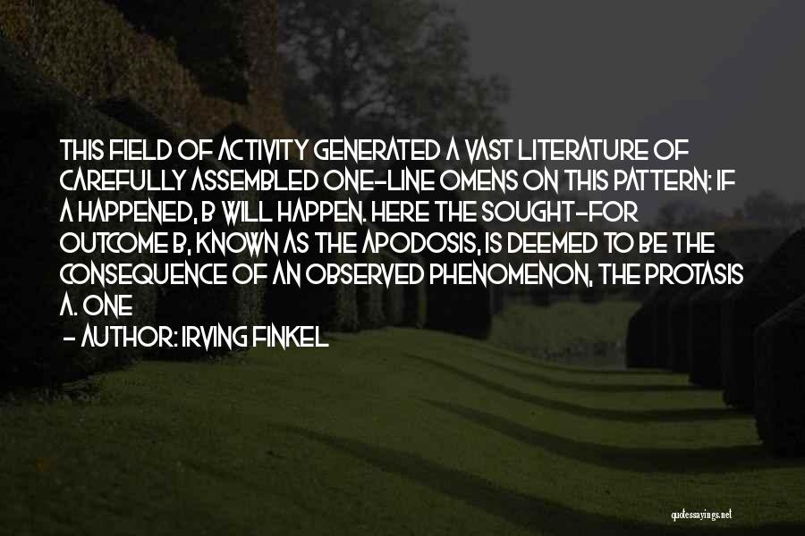Irving Finkel Quotes: This Field Of Activity Generated A Vast Literature Of Carefully Assembled One-line Omens On This Pattern: If A Happened, B