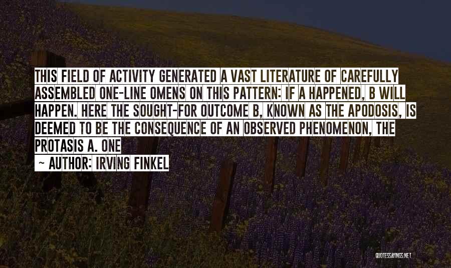 Irving Finkel Quotes: This Field Of Activity Generated A Vast Literature Of Carefully Assembled One-line Omens On This Pattern: If A Happened, B