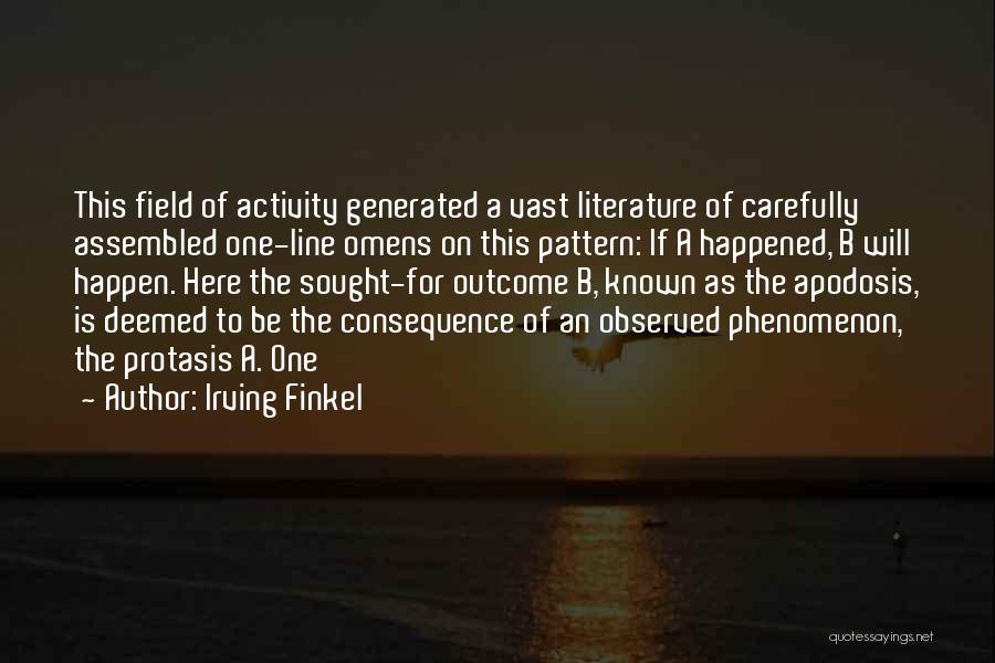 Irving Finkel Quotes: This Field Of Activity Generated A Vast Literature Of Carefully Assembled One-line Omens On This Pattern: If A Happened, B