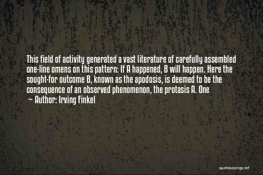 Irving Finkel Quotes: This Field Of Activity Generated A Vast Literature Of Carefully Assembled One-line Omens On This Pattern: If A Happened, B