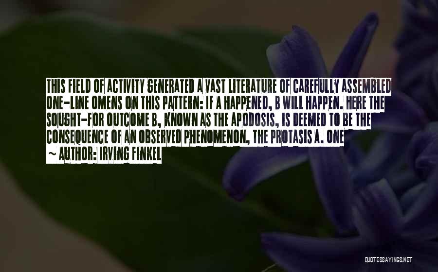 Irving Finkel Quotes: This Field Of Activity Generated A Vast Literature Of Carefully Assembled One-line Omens On This Pattern: If A Happened, B