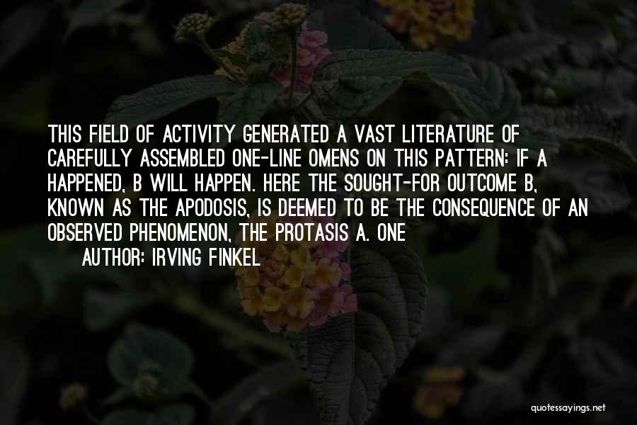 Irving Finkel Quotes: This Field Of Activity Generated A Vast Literature Of Carefully Assembled One-line Omens On This Pattern: If A Happened, B